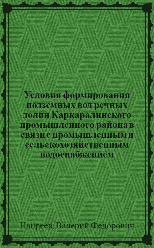 Условия формирования подземных вод речных долин Каркаралинского промышленного района в связи с промышленным и сельскохозяйственным водоснабжением : (Вост. часть Центр. Казахстана) : Автореф. дис. на соиск. учен. степ. канд. геол.-минерал. наук : (04.00.06)