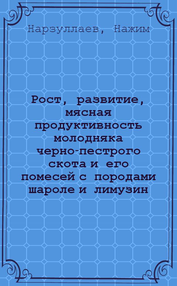 Рост, развитие, мясная продуктивность молодняка черно-пестрого скота и его помесей с породами шароле и лимузин : Автореф. дис. на соиск. учен. степени канд. с.-х. наук : (06.02.04)