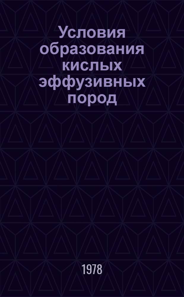 Условия образования кислых эффузивных пород : Автореф. дис. на соиск. учен. степ. д. г.-м. н