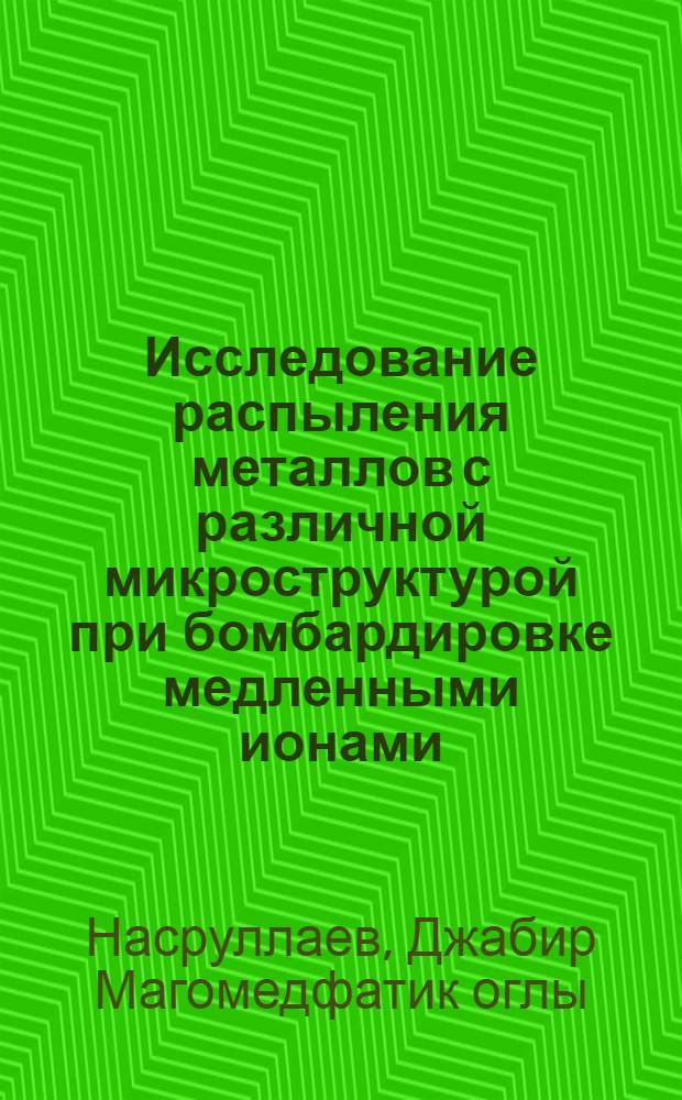 Исследование распыления металлов с различной микроструктурой при бомбардировке медленными ионами : Автореф. дис. на соиск. учен. степ. канд. физ.-мат. наук : (01.04.04)