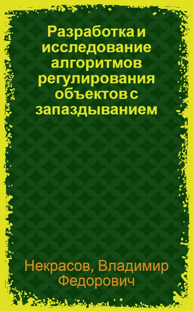 Разработка и исследование алгоритмов регулирования объектов с запаздыванием : (На прим. пр-в искусств. волокон) : Автореф. дис. на соиск. учен. степ. канд. техн. наук : (05.13.07)