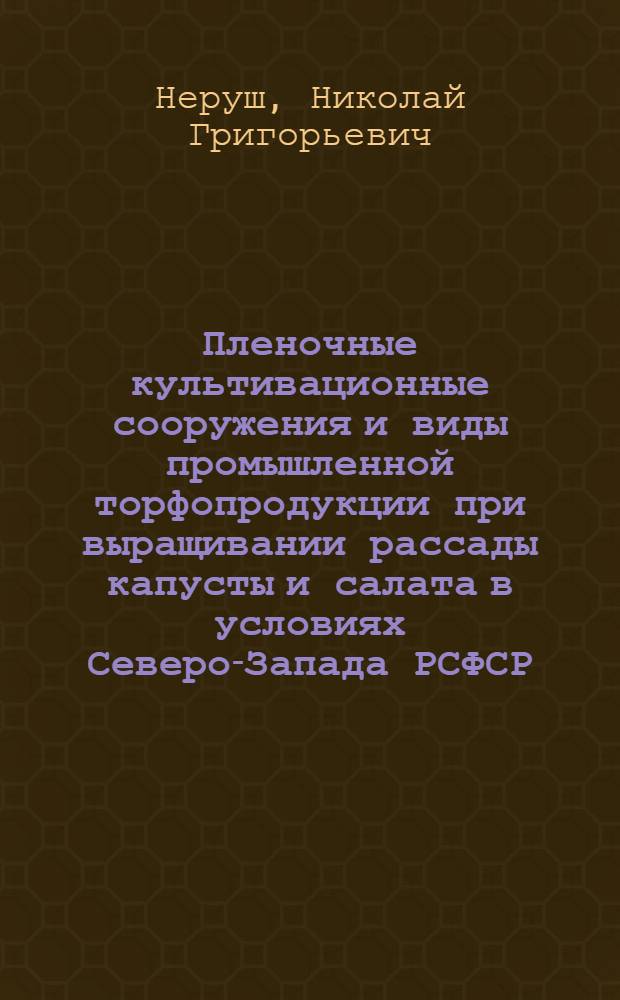 Пленочные культивационные сооружения и виды промышленной торфопродукции при выращивании рассады капусты и салата в условиях Северо-Запада РСФСР : Автореф. дис. на соиск. учен. степ. канд. с.-х. наук : (06.01.06)