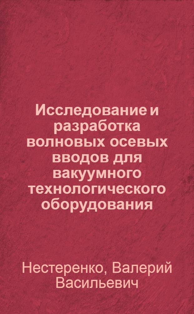 Исследование и разработка волновых осевых вводов для вакуумного технологического оборудования : Автореф. дис. на соиск. учен. степ. к. т. н