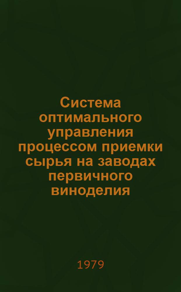 Система оптимального управления процессом приемки сырья на заводах первичного виноделия : Автореф. дис. на соиск. учен. степ. канд. техн. наук : (05.13.07)