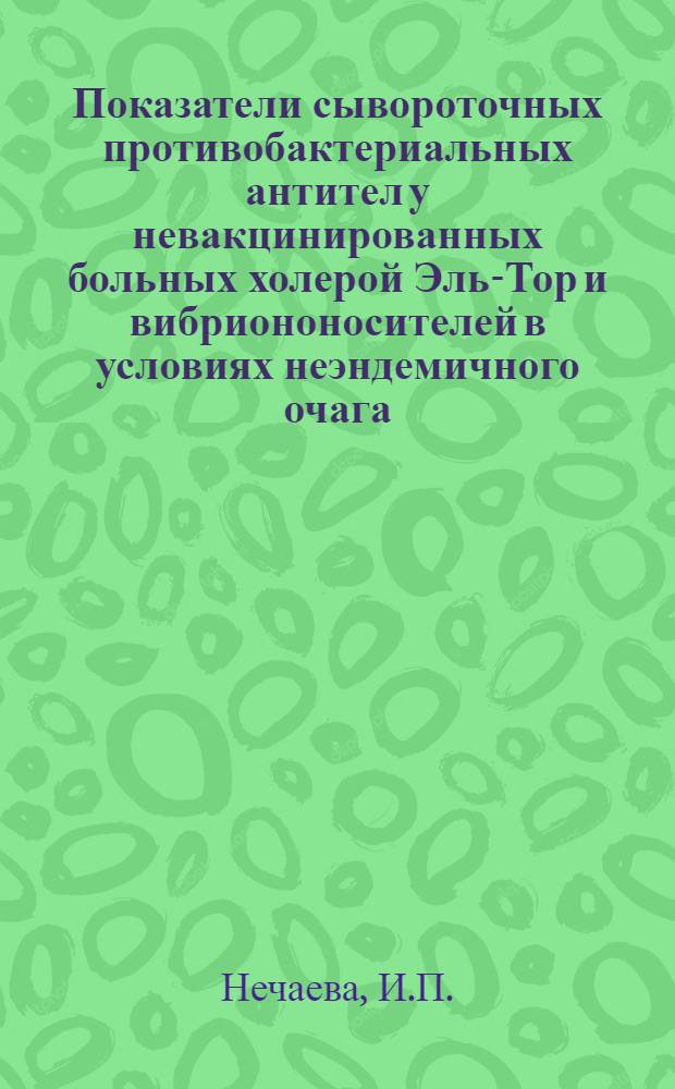 Показатели сывороточных противобактериальных антител у невакцинированных больных холерой Эль-Тор и вибриононосителей в условиях неэндемичного очага : Автореф. дис. на соиск. учен. степ. к. м. н