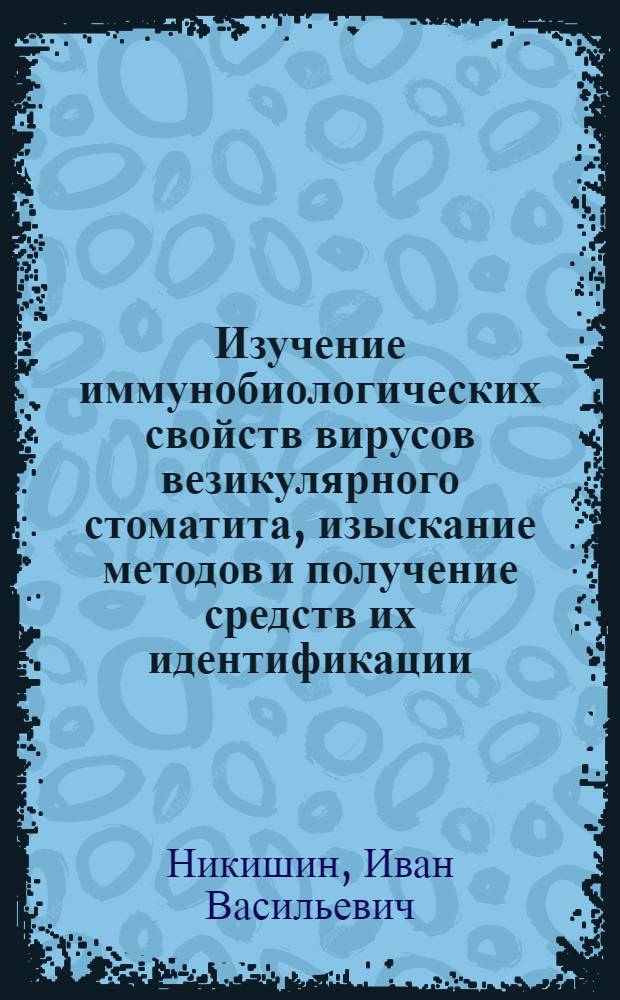Изучение иммунобиологических свойств вирусов везикулярного стоматита, изыскание методов и получение средств их идентификации : Автореф. дис. на соиск. учен. степени к. вет. н