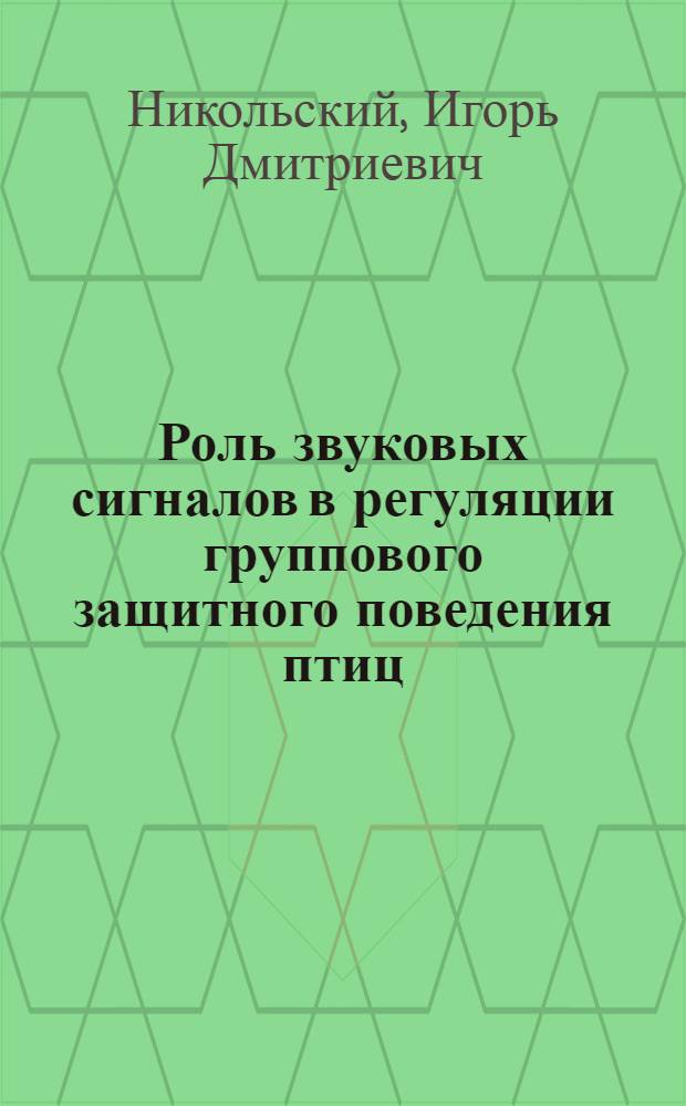 Роль звуковых сигналов в регуляции группового защитного поведения птиц : Автореф. дис. на соиск. учен. степ. канд. биол. наук : (03.00.08)