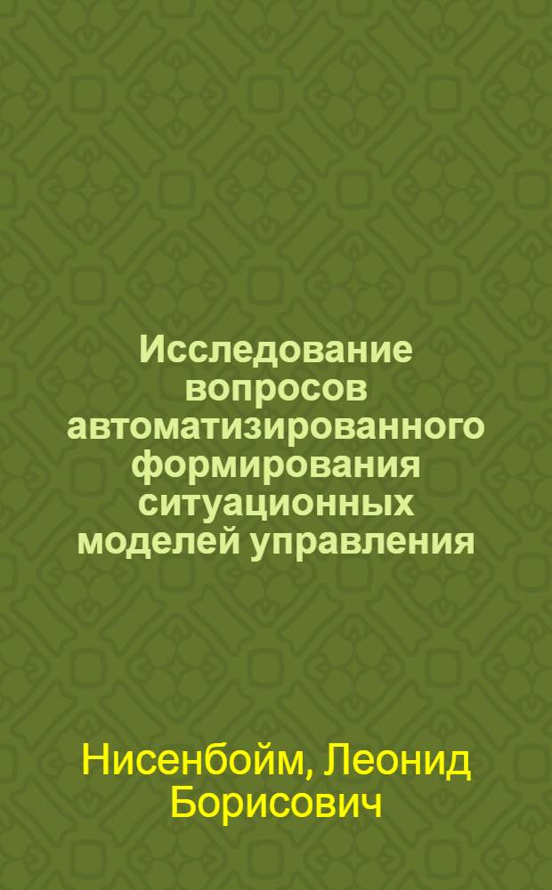 Исследование вопросов автоматизированного формирования ситуационных моделей управления : Автореф. дис. на соиск. учен. степени канд. техн. наук : (05.13.01)