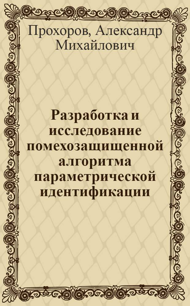 Разработка и исследование помехозащищенной алгоритма параметрической идентификации : Автореф. дис. на соиск. учен. степ. канд. техн. наук : (05.13.01)