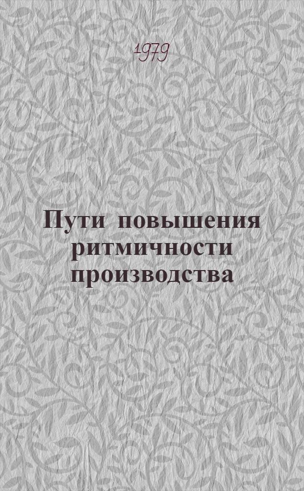 Пути повышения ритмичности производства : Тез. докл. обл. совещ., 26-27 нояб. 1979 г