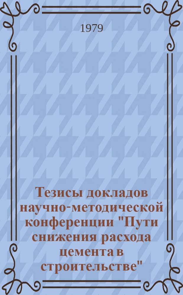 Тезисы докладов научно-методической конференции "Пути снижения расхода цемента в строительстве"