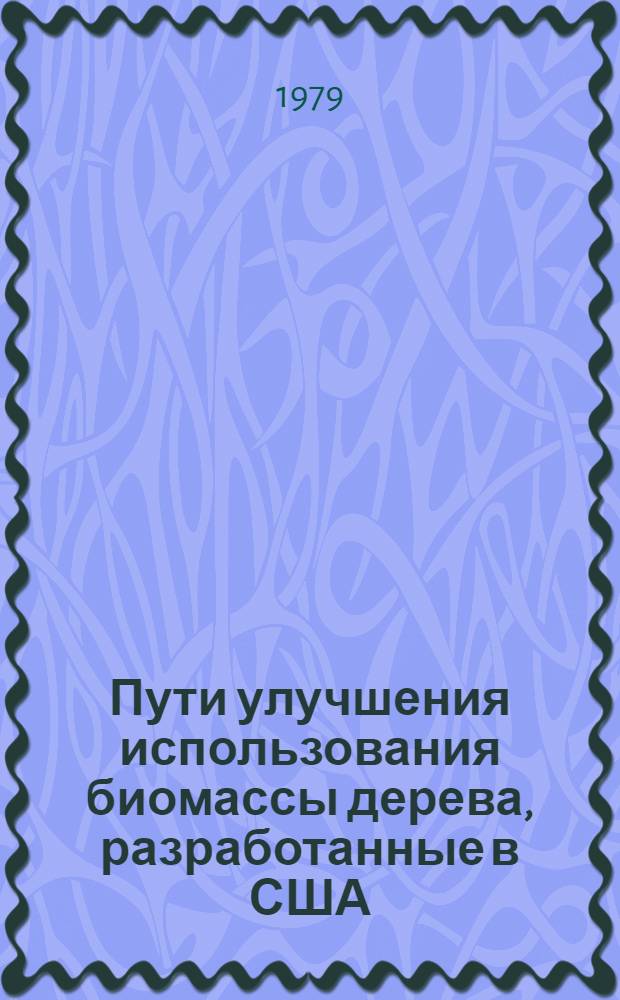 Пути улучшения использования биомассы дерева, разработанные в США