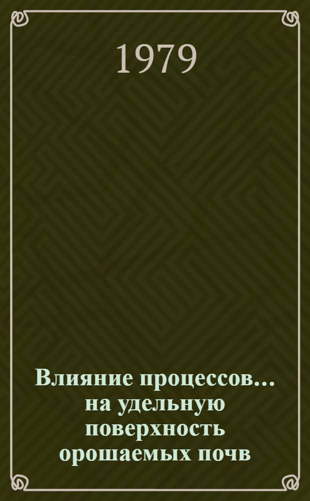 Влияние процессов ... на удельную поверхность орошаемых почв : Автореф. дис. на соиск. учен. степ. канд. с.-х. наук : (06.01.08)