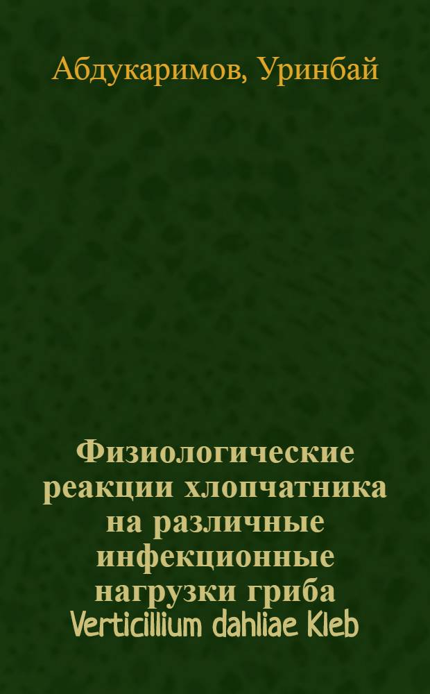 Физиологические реакции хлопчатника на различные инфекционные нагрузки гриба Verticillium dahliae Kleb : Автореф. дис. на соиск. учен. степ. канд. биол. наук : (03.00.12)