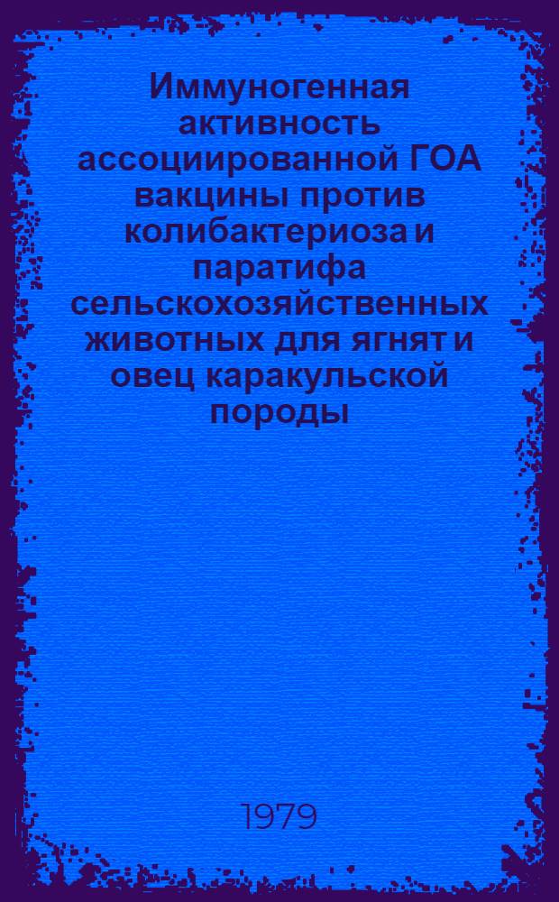 Иммуногенная активность ассоциированной ГОА вакцины против колибактериоза и паратифа сельскохозяйственных животных для ягнят и овец каракульской породы : Автореф. дис. на соиск. учен. степ. канд. вет. наук : (16.00.03)