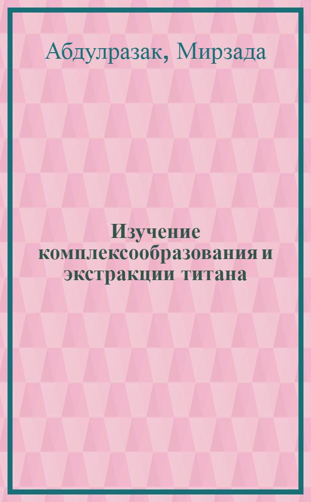 Изучение комплексообразования и экстракции титана (IV) с арилгидроксамовыми кислотами : Автореф. дис. на соиск. учен. степени канд. хим. наук
