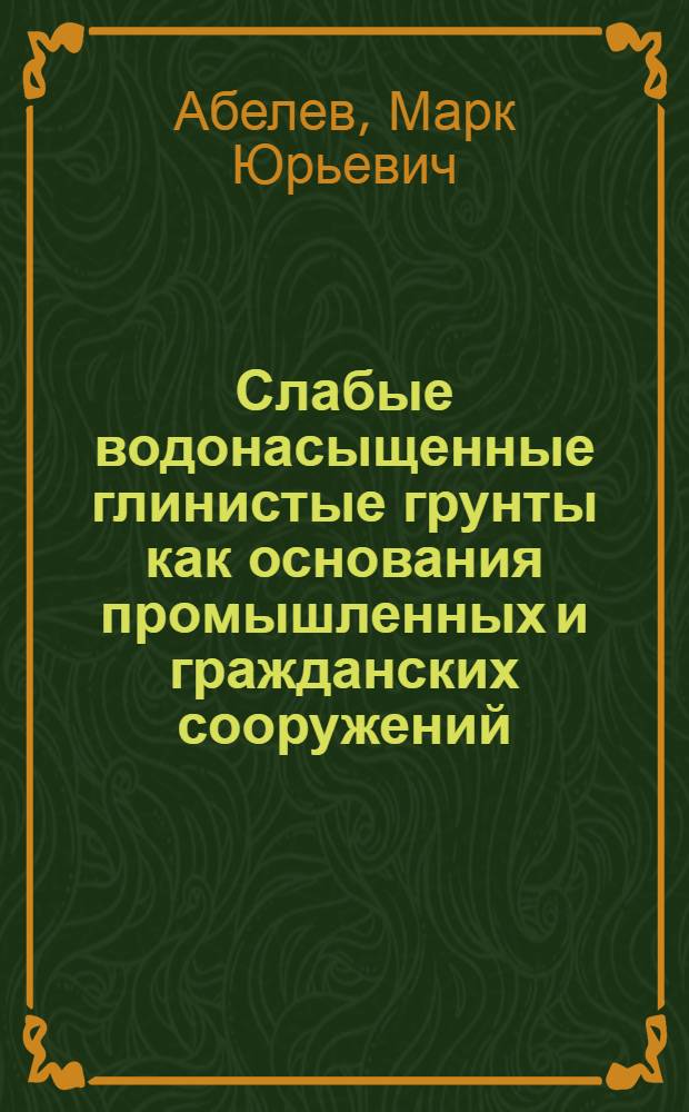 Слабые водонасыщенные глинистые грунты как основания промышленных и гражданских сооружений : Автореф. дис. на соиск. учен. степени д-ра техн. наук : (05.23.02)
