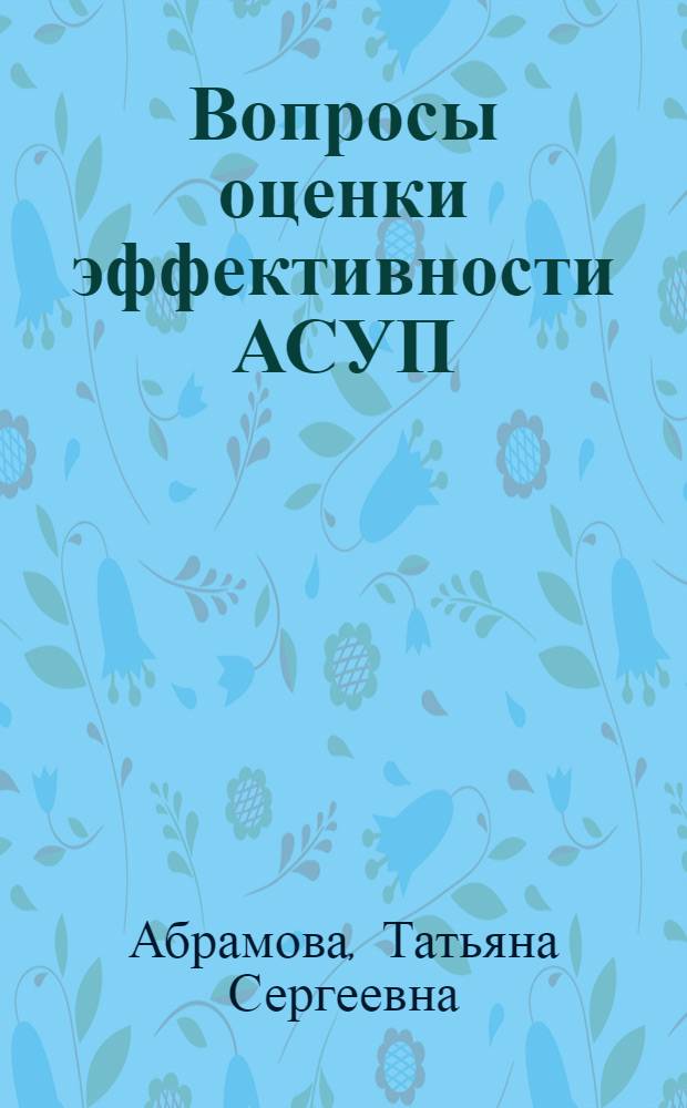 Вопросы оценки эффективности АСУП : Автореф. дис. на соиск. учен. степ. канд. экон. наук : (08.00.13)