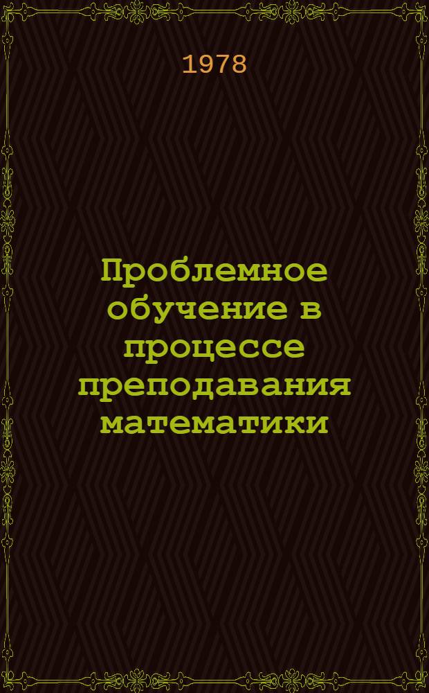 Проблемное обучение в процессе преподавания математики : Рек. указ. лит. для студентов механ.-мат. фак. Ун-та