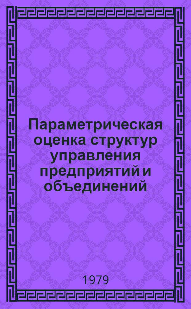 Параметрическая оценка структур управления предприятий и объединений : Автореф. дис. на соиск. учен. степ. канд. экон. наук : (08.00.05)