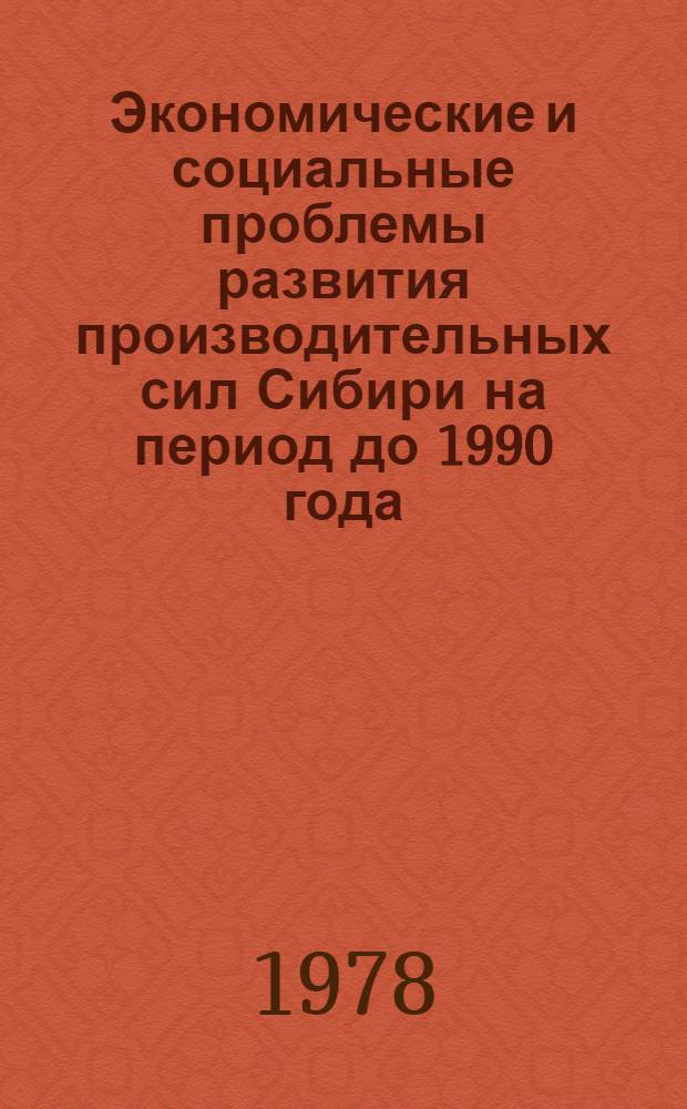 Экономические и социальные проблемы развития производительных сил Сибири на период до 1990 года : (Включая материалы комплекс. программы науч.-техн. прогресса) [Науч. докл. В 2 т.]. Т. 1