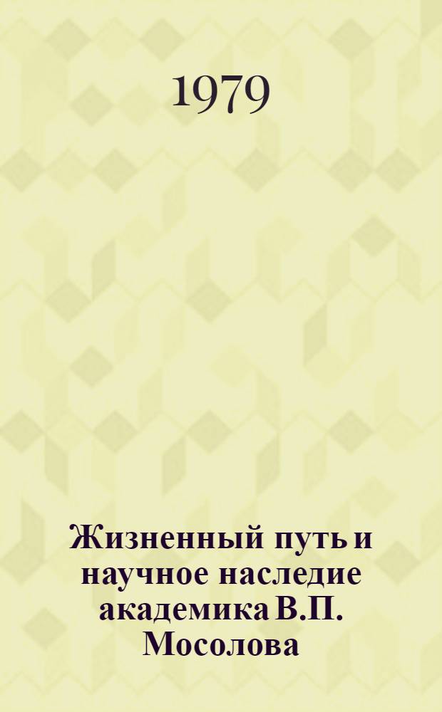 Жизненный путь и научное наследие академика В.П. Мосолова : (Метод. рекомендации в помощь лекторам и преподавателям нар. ун-тов)