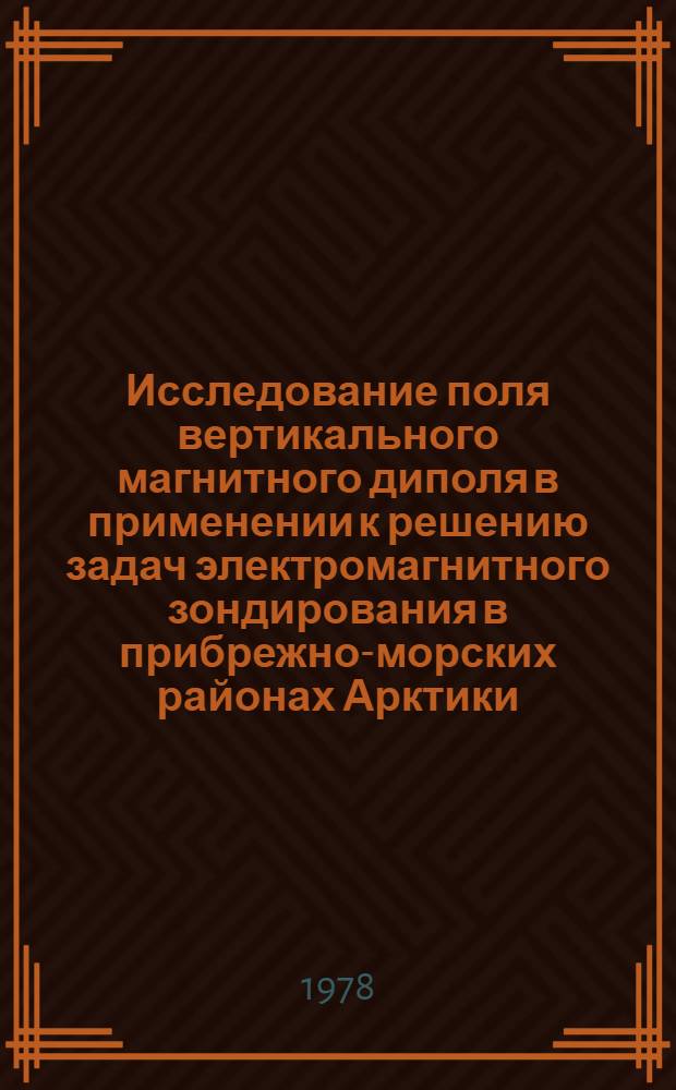 Исследование поля вертикального магнитного диполя в применении к решению задач электромагнитного зондирования в прибрежно-морских районах Арктики : Автореф. дис. на соиск. учен. степени канд. физ.-мат. наук : (01.04.12)