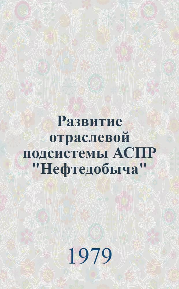 Развитие отраслевой подсистемы АСПР "Нефтедобыча" : Сб. статей