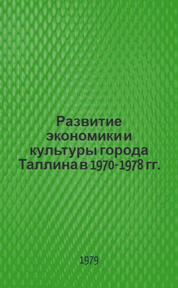 Развитие экономики и культуры города Таллина в 1970-1978 гг. : Информ. материал для нар. депутатов : Пер. с эст.