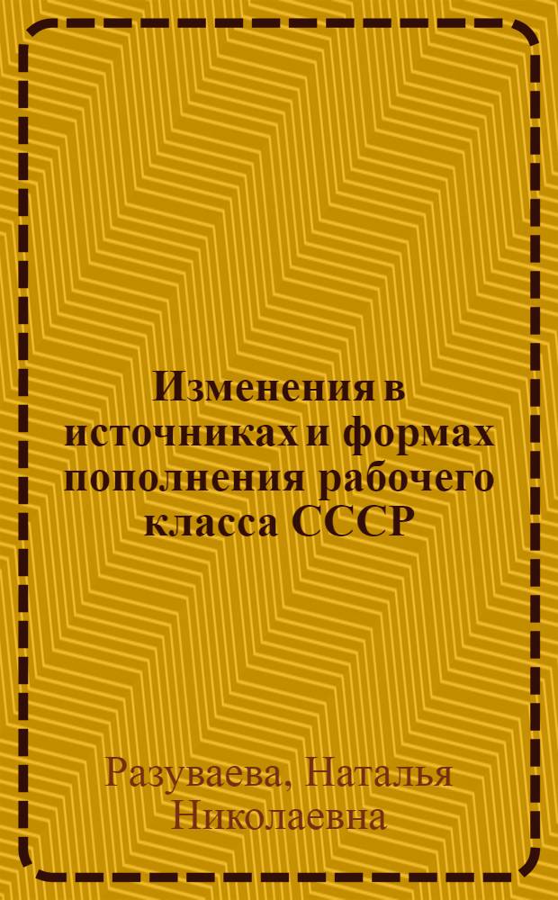 Изменения в источниках и формах пополнения рабочего класса СССР (1946-1970 гг.) : Автореф. дис. на соиск. учен. степени канд. ист. наук : (07.00.02)