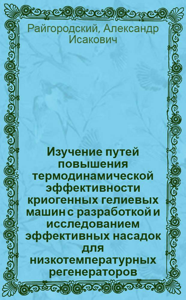 Изучение путей повышения термодинамической эффективности криогенных гелиевых машин с разработкой и исследованием эффективных насадок для низкотемпературных регенераторов : Автореф. дис. на соиск. учен. степ. канд. техн. наук : (05.04.03)