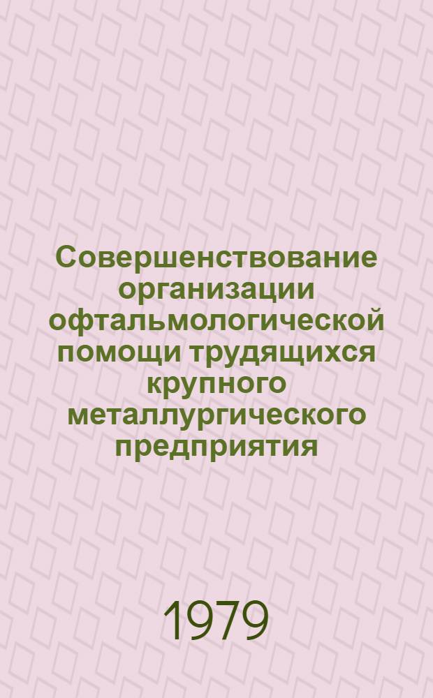 Совершенствование организации офтальмологической помощи трудящихся крупного металлургического предприятия : Автореф. дис. на соиск. учен. степ. канд. мед. наук : (14.00.33)