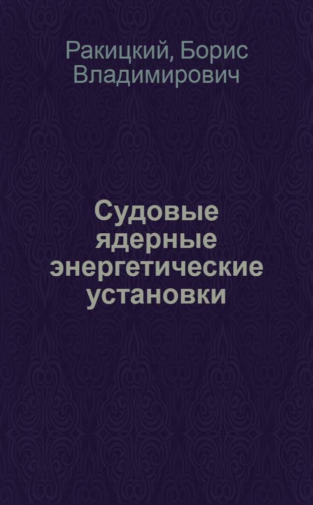 Судовые ядерные энергетические установки : Автореф. дис. на соиск. учен. степ. д-ра техн. наук : (05.08.05)
