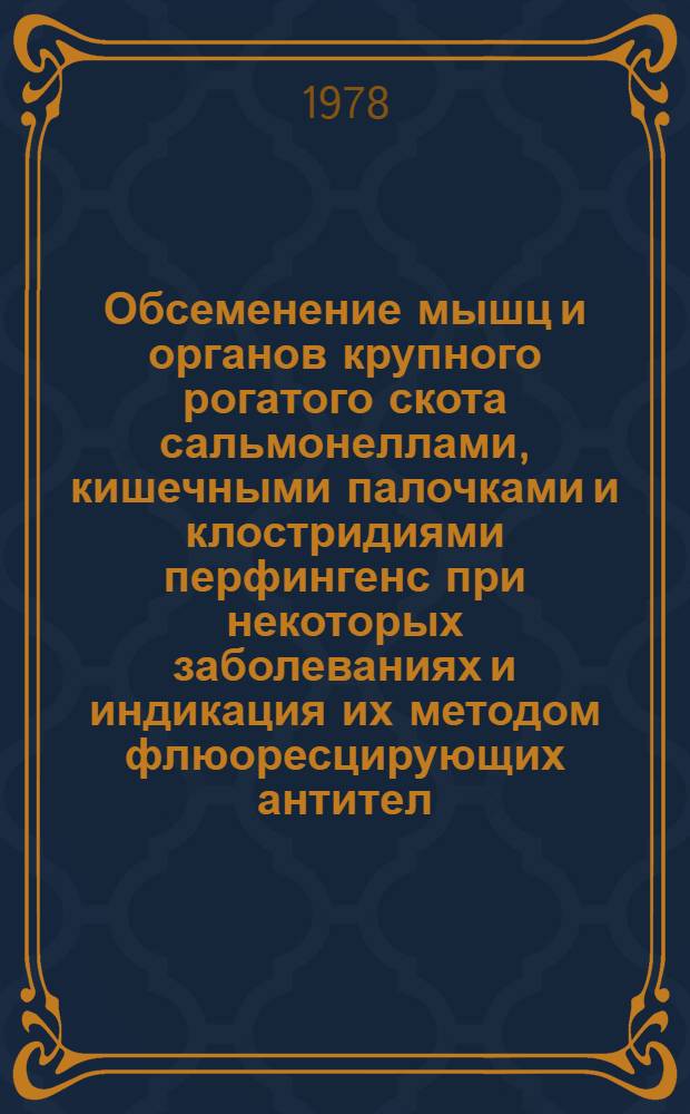 Обсеменение мышц и органов крупного рогатого скота сальмонеллами, кишечными палочками и клостридиями перфингенс при некоторых заболеваниях и индикация их методом флюоресцирующих антител : Автореф. дис. на соиск. учен. степ. канд. вет. наук : (16.00.06)