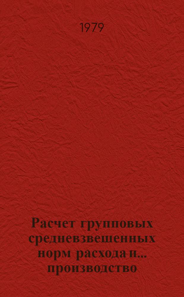 Расчет групповых средневзвешенных норм расхода и ... производство : Метод .указания : 74.0304.07-78