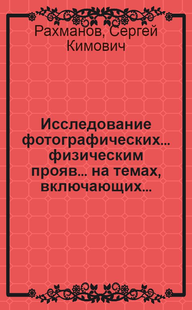 Исследование фотографических ... физическим прояв... на темах, включающих ... : Автореф. дис. на соиск. учен. степ. канд. хим. наук : (02.00.04)