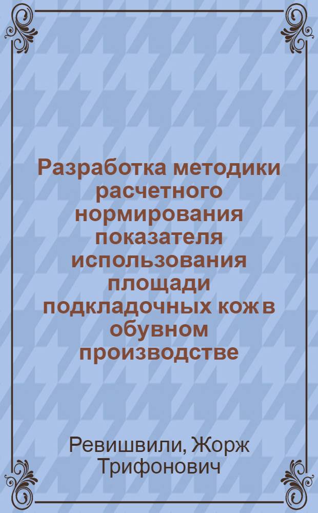 Разработка методики расчетного нормирования показателя использования площади подкладочных кож в обувном производстве : Автореф. дис. на соиск. учен. степени канд. техн. наук : (05.19.06)