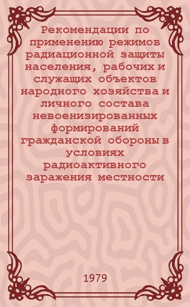 Рекомендации по применению режимов радиационной защиты населения, рабочих и служащих объектов народного хозяйства и личного состава невоенизированных формирований гражданской обороны в условиях радиоактивного заражения местности