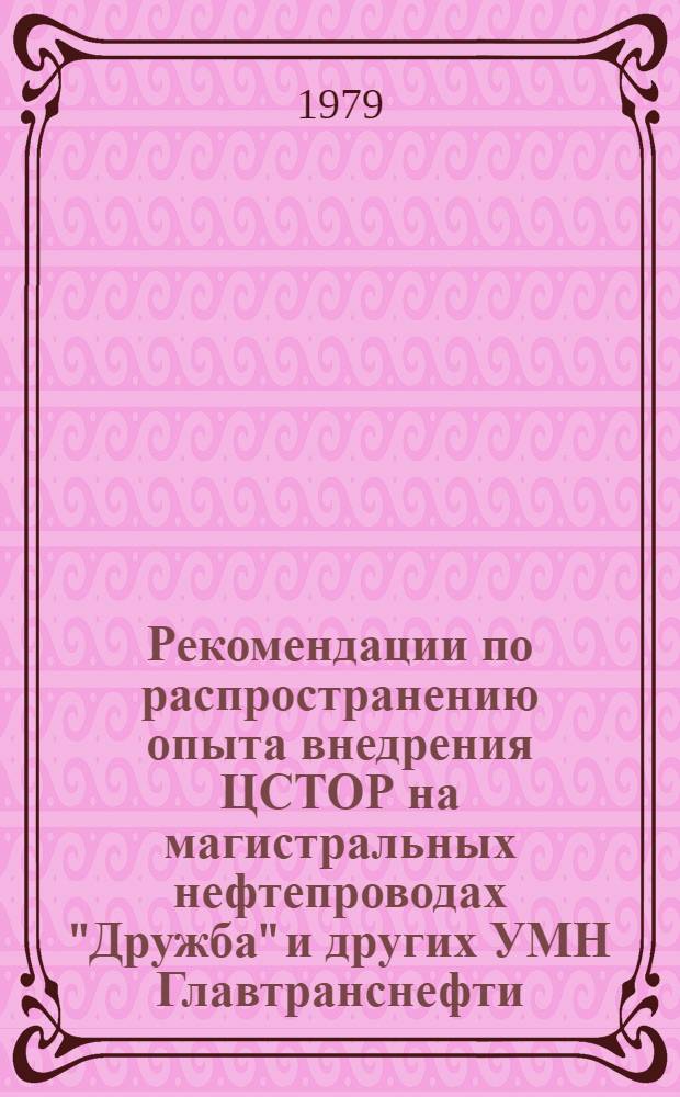 Рекомендации по распространению опыта внедрения ЦСТОР на магистральных нефтепроводах "Дружба" и других УМН Главтранснефти