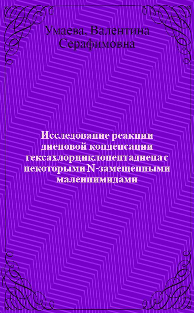 Исследование реакции диеновой конденсации гексахлорциклопентадиена с некоторыми N-замещенными малеинимидами : Автореф. дис. на соиск. учен. степ. канд. хим. наук : (02.00.03)