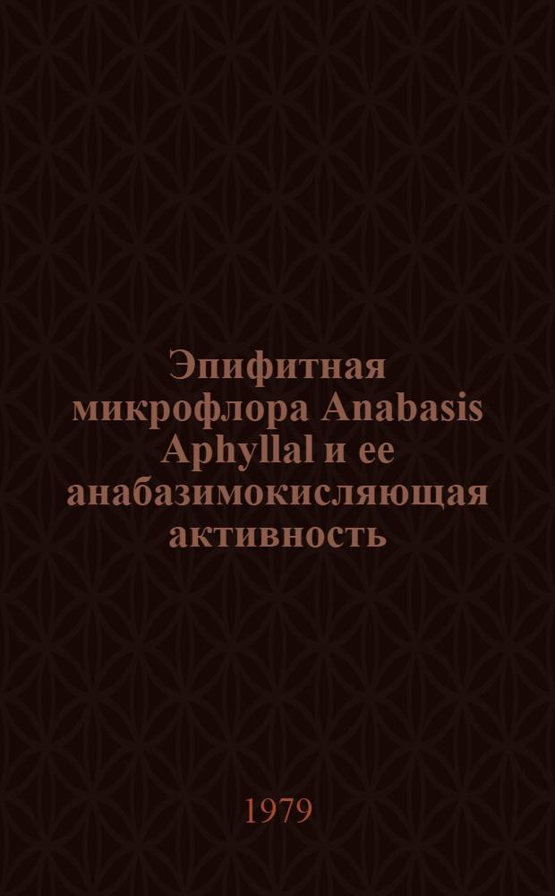 Эпифитная микрофлора Anabasis Aphyllal и ее анабазимокисляющая активность : Автореф. дис. на соиск. учен. степ. к. б. н