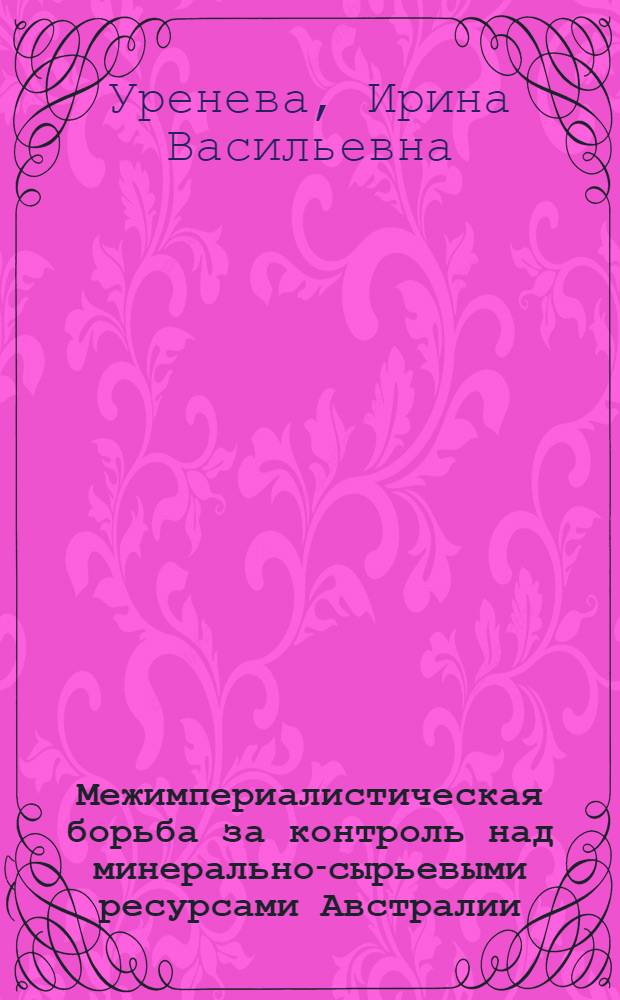 Межимпериалистическая борьба за контроль над минерально-сырьевыми ресурсами Австралии : Автореф. дис. на соиск. учен. степ. канд. экон. наук : (08.00.14)