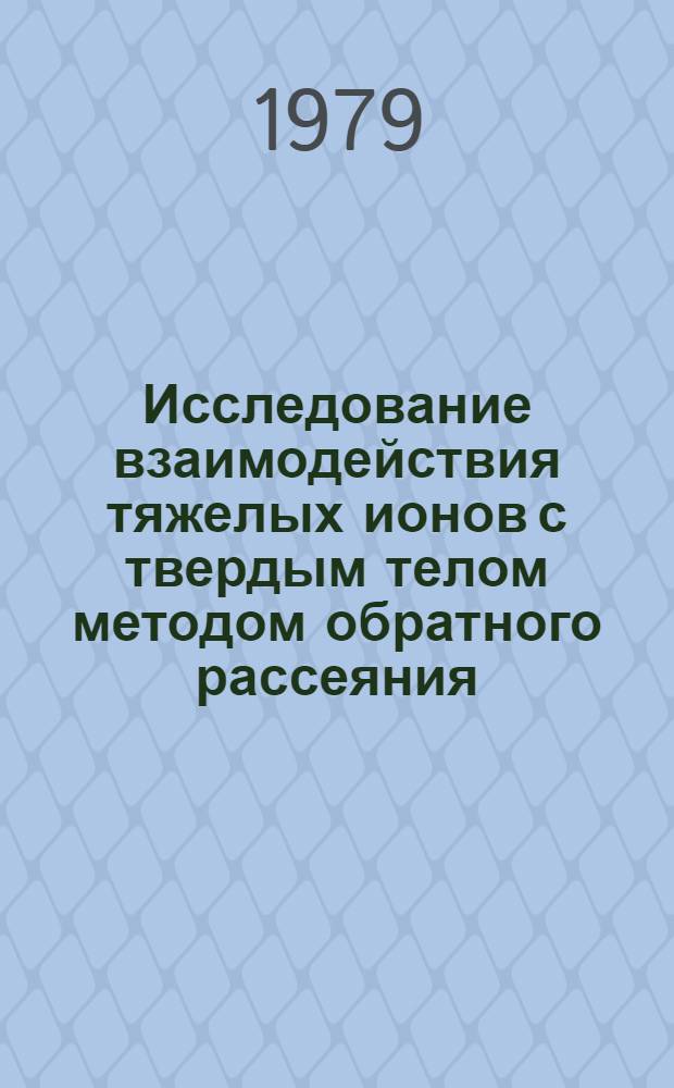Исследование взаимодействия тяжелых ионов с твердым телом методом обратного рассеяния : Автореф. дис. на соиск. учен. степ. канд. физ.-мат. наук : (01.04.01)