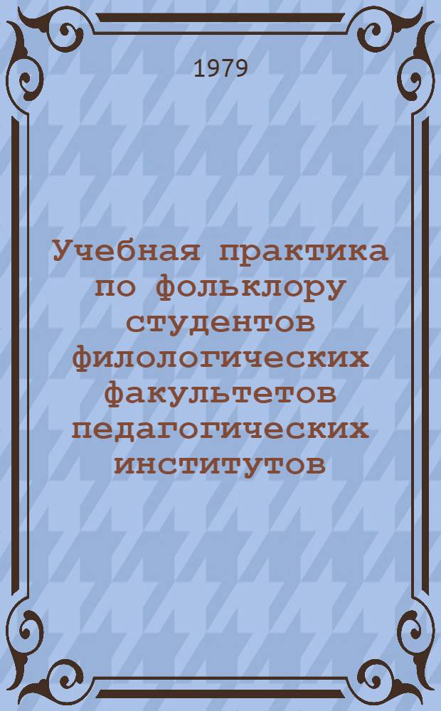 Учебная практика по фольклору студентов филологических факультетов педагогических институтов : Орг.-метод. руководство
