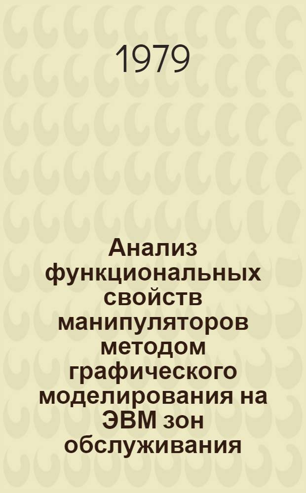 Анализ функциональных свойств манипуляторов методом графического моделирования на ЭВМ зон обслуживания : Автореф. дис. на соиск. учен. степ. канд. техн. наук : (05.02.18)