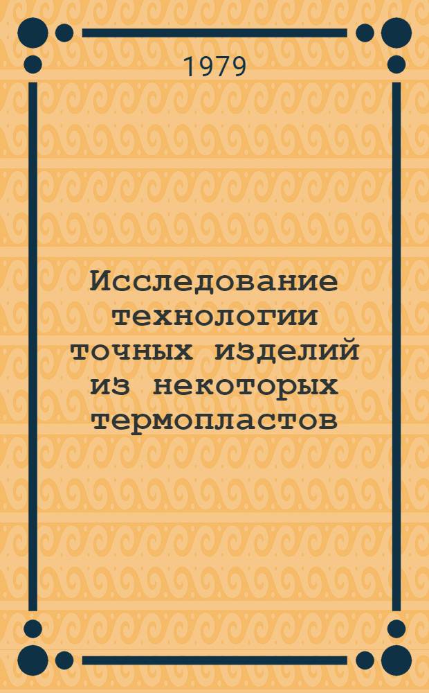 Исследование технологии точных изделий из некоторых термопластов : Автореф. дис. на соиск. учен. степ. канд. техн. наук : (05.17.06)