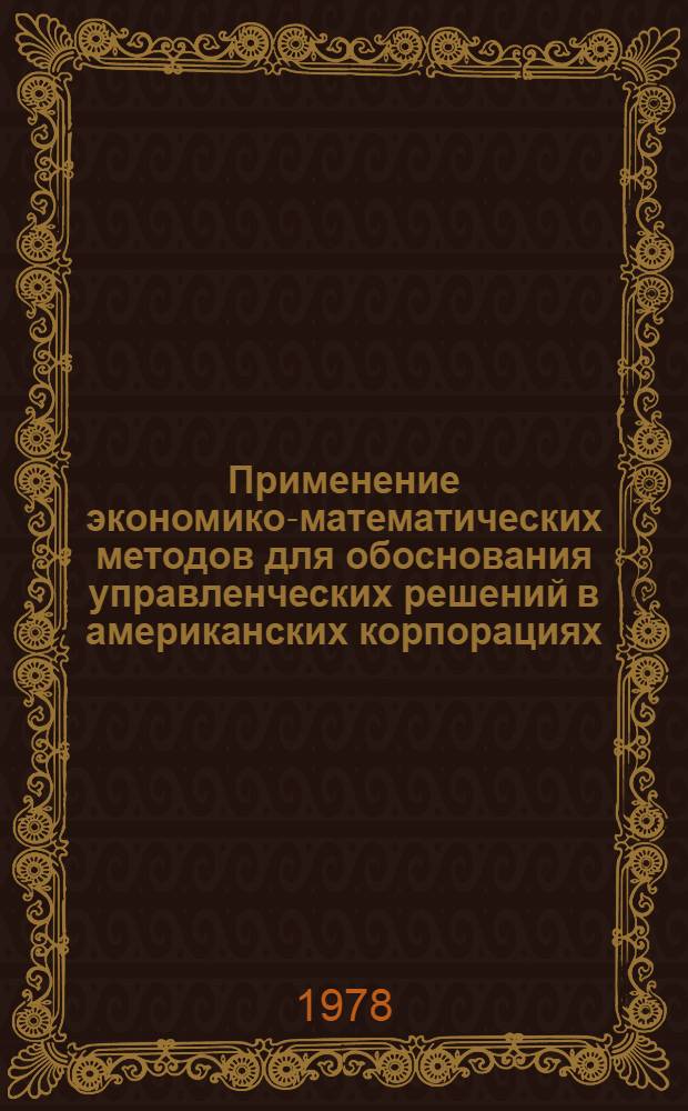 Применение экономико-математических методов для обоснования управленческих решений в американских корпорациях : Автореф. дис. на соиск. учен. степ. канд. экон. наук : (08.00.16)