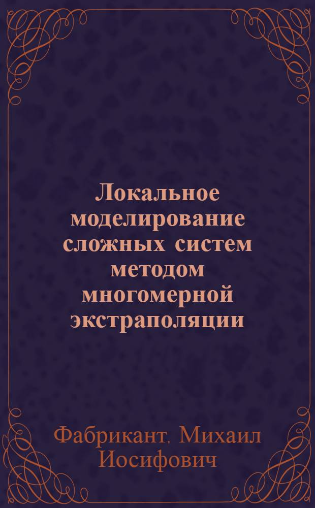Локальное моделирование сложных систем методом многомерной экстраполяции : Автореф. дис. на соиск. учен. степ. канд. техн. наук : (05.13.01)