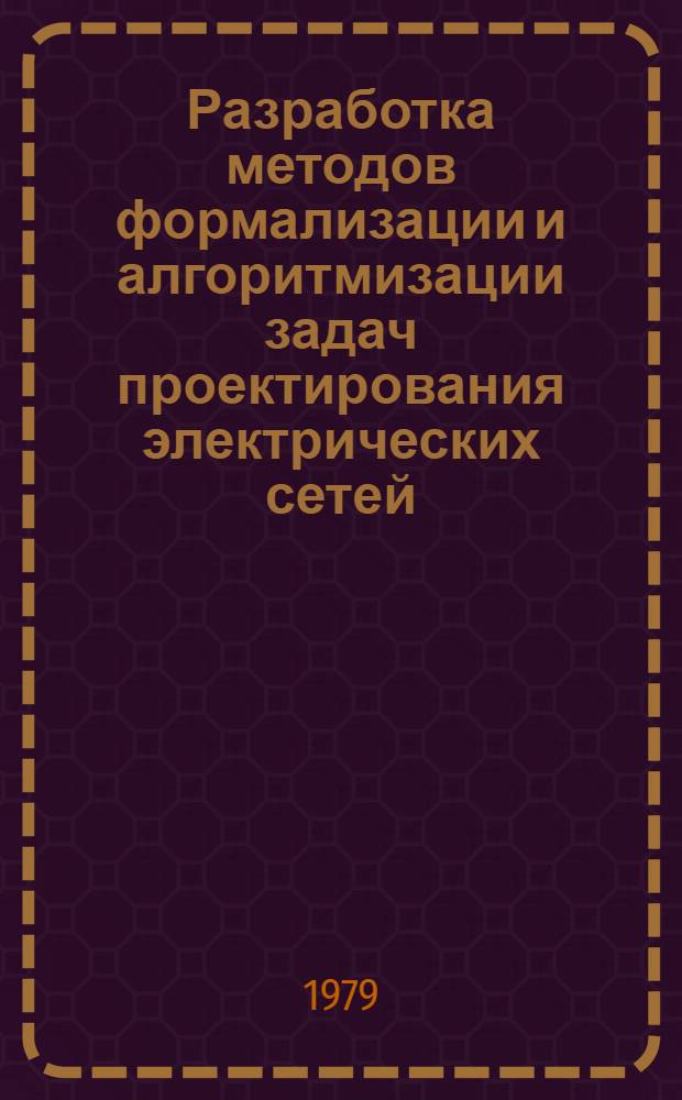 Разработка методов формализации и алгоритмизации задач проектирования электрических сетей : Автореф. дис. на соиск. учен. степ. канд. техн. наук : (05.14.02)