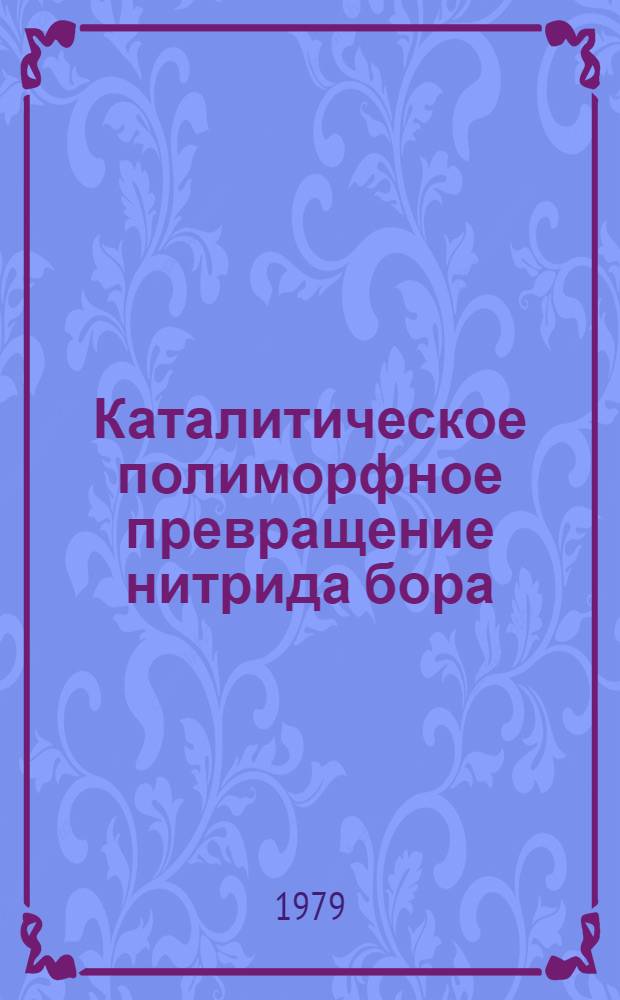 Каталитическое полиморфное превращение нитрида бора : Докл. к I Семинару по механизму синтеза алмаза